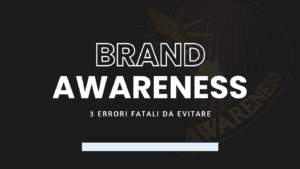 Brand Awareness per imprenditori 3 errori che devi assolutamente evitare