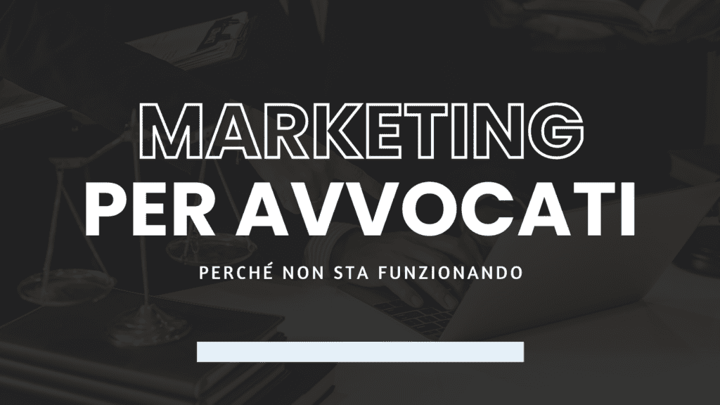 Marketing per Avvocati 5 motivi per cui NON sta funzionando e come risolvere