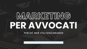 Marketing per Avvocati 5 motivi per cui NON sta funzionando e come risolvere