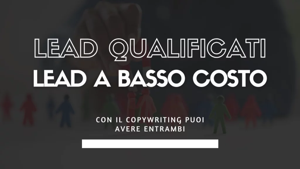 Lead qualificati o lead a basso costo Con il copywriting puoi avere entrambi